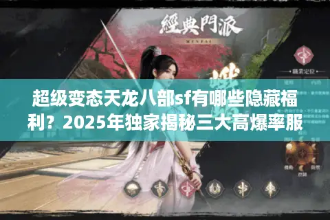 超级变态天龙八部sf有哪些隐藏福利？2025年独家揭秘三大高爆率服务器