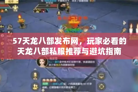 57天龙八部发布网，玩家必看的天龙八部私服推荐与避坑指南