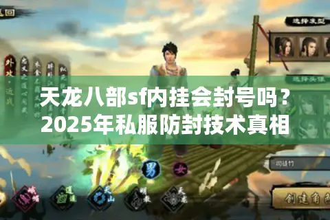 天龙八部sf内挂会封号吗？2025年私服防封技术真相揭秘