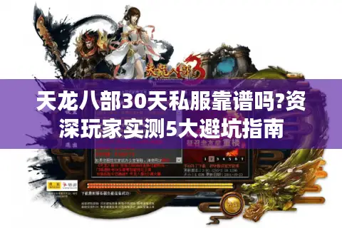 天龙八部30天私服靠谱吗?资深玩家实测5大避坑指南
