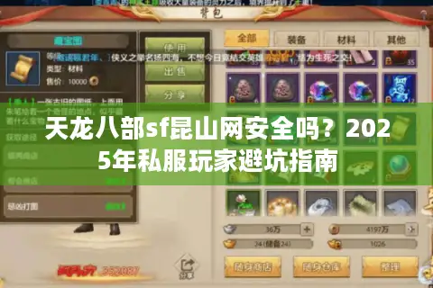 天龙八部sf昆山网安全吗?2025年私服玩家避坑指南 天龙八部sf昆山网安全吗?2025年私服玩家避坑指南