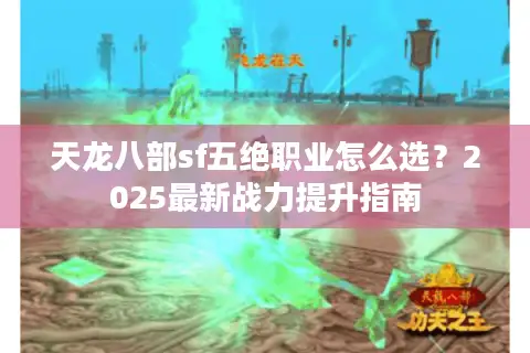 天龙八部sf五绝职业怎么选？2025最新战力提升指南