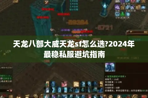 天龙八部大威天龙sf怎么选?2024年最稳私服避坑指南