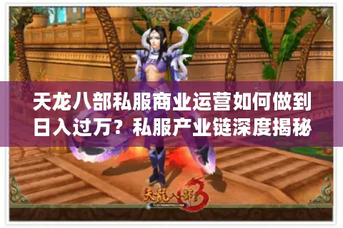 天龙八部私服商业运营如何做到日入过万？私服产业链深度揭秘