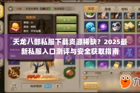 天龙八部私服下载资源稀缺？2025最新私服入口测评与安全获取指南