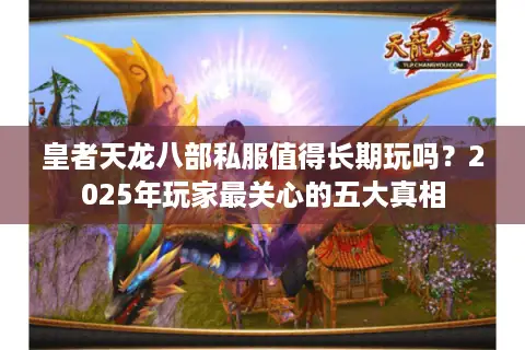 皇者天龙八部私服值得长期玩吗？2025年玩家最关心的五大真相