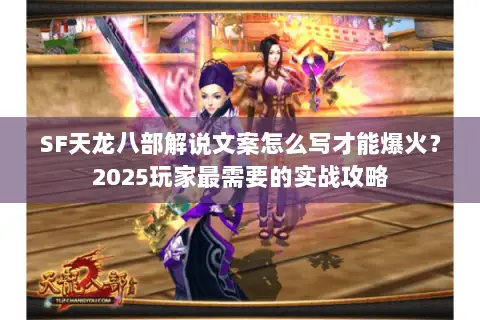 SF天龙八部解说文案怎么写才能爆火？2025玩家最需要的实战攻略