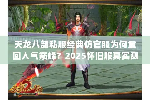 天龙八部私服经典仿官服为何重回人气巅峰？2025怀旧服真实测评