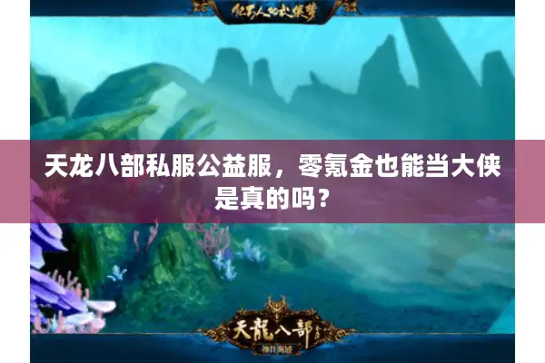 天龙八部私服公益服,零氪金也能当大侠是真的吗? 天龙八部私服公益服,零氪金也能当大侠是真的吗?