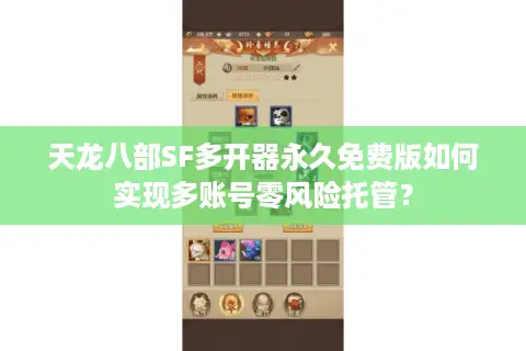 天龙八部SF多开器永久免费版如何实现多账号零风险托管？