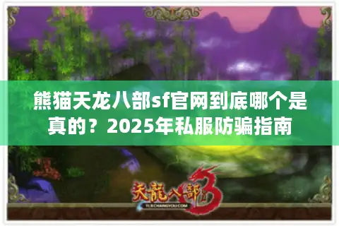 熊猫天龙八部sf官网到底哪个是真的？2025年私服防骗指南
