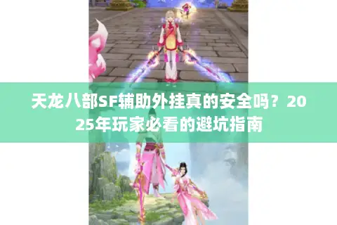 天龙八部SF辅助外挂真的安全吗？2025年玩家必看的避坑指南