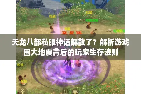 天龙八部私服神话解散了？解析游戏圈大地震背后的玩家生存法则