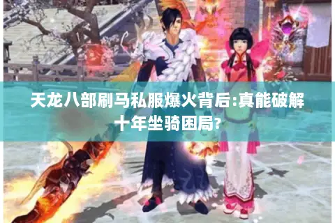 天龙八部刷马私服爆火背后:真能破解十年坐骑困局? 天龙八部刷马私服爆火背后:真能破解十年坐骑困局?