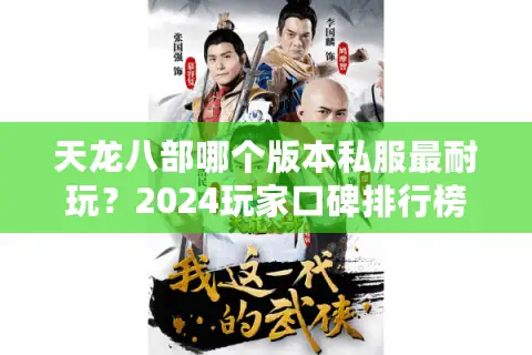天龙八部哪个版本私服最耐玩?2024玩家口碑排行榜深度解析 天龙八部哪个版本私服最耐玩?2024玩家口碑排行榜深度解析