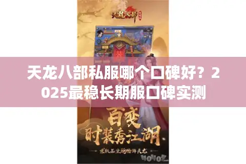 天龙八部私服哪个口碑好?2025最稳长期服口碑实测 天龙八部私服哪个口碑好?2025最稳长期服口碑实测