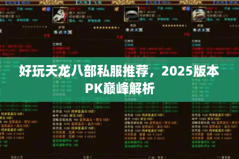 好玩天龙八部私服推荐,2025版本PK巅峰解析 好玩天龙八部私服推荐,2025版本PK巅峰解析