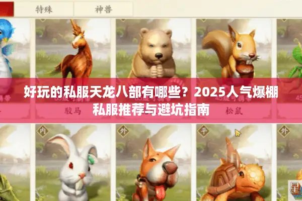好玩的私服天龙八部有哪些?2025人气爆棚私服推荐与避坑指南 好玩的私服天龙八部有哪些?2025人气爆棚私服推荐与避坑指南