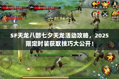 SF天龙八部七夕天龙活动攻略，2025限定时装获取技巧大公开！