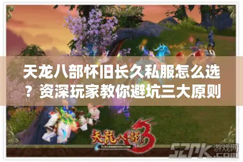 天龙八部怀旧长久私服怎么选?资深玩家教你避坑三大原则 天龙八部怀旧长久私服怎么选?资深玩家教你避坑三大原则