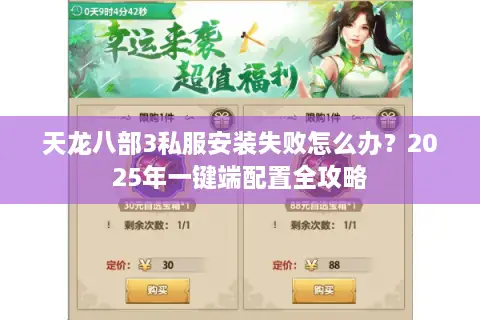 天龙八部3私服安装失败怎么办？2025年一键端配置全攻略