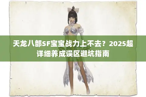 天龙八部SF宝宝战力上不去？2025超详细养成误区避坑指南