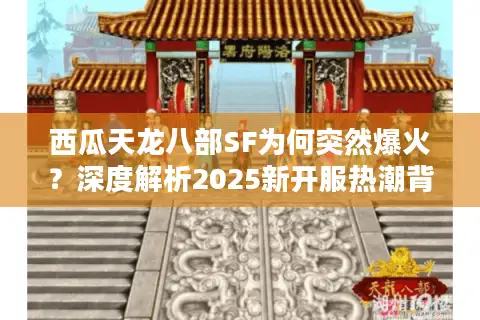 西瓜天龙八部SF为何突然爆火？深度解析2025新开服热潮背后的真相