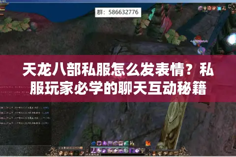 天龙八部私服怎么发表情？私服玩家必学的聊天互动秘籍