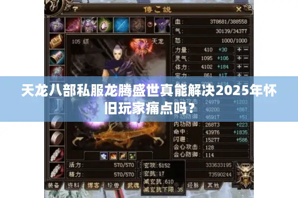 天龙八部私服龙腾盛世真能解决2025年怀旧玩家痛点吗? 天龙八部私服龙腾盛世真能解决2025年怀旧玩家痛点吗?