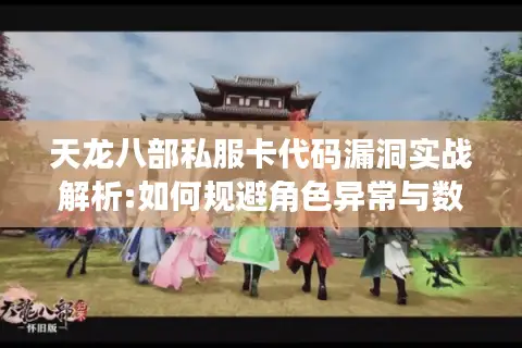 天龙八部私服卡代码漏洞实战解析:如何规避角色异常与数据回档? 天龙八部私服卡代码漏洞实战解析:如何规避角色异常与数据回档?