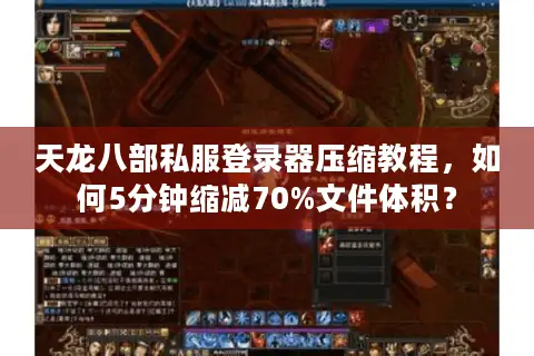 天龙八部私服登录器压缩教程,如何5分钟缩减70%文件体积? 天龙八部私服登录器压缩教程,如何5分钟缩减70%文件体积?
