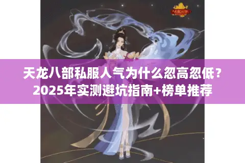 天龙八部私服人气为什么忽高忽低？2025年实测避坑指南+榜单推荐
