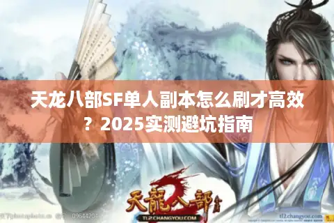 天龙八部SF单人副本怎么刷才高效？2025实测避坑指南