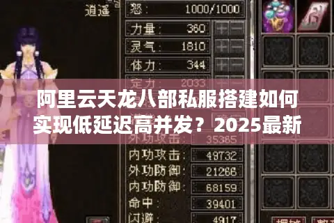 阿里云天龙八部私服搭建如何实现低延迟高并发？2025最新服务器配置方案