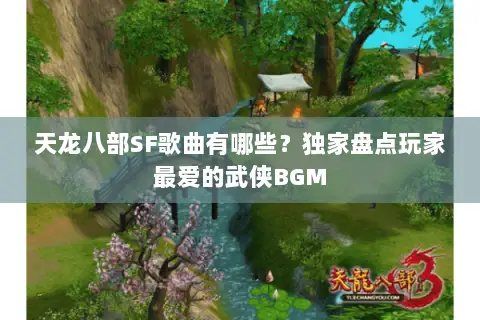 天龙八部SF歌曲有哪些？独家盘点玩家最爱的武侠BGM