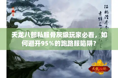 天龙八部私服骨灰级玩家必看,如何避开95%的跑路服陷阱? 天龙八部私服骨灰级玩家必看,如何避开95%的跑路服陷阱?