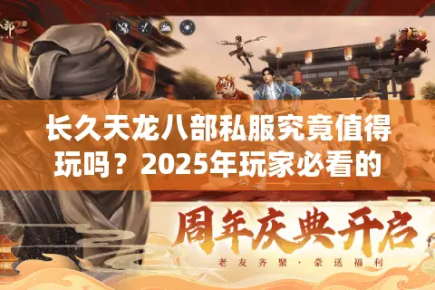 长久天龙八部私服究竟值得玩吗?2025年玩家必看的避坑指南 长久天龙八部私服究竟值得玩吗?2025年玩家必看的避坑指南