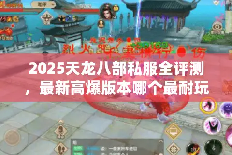 2025天龙八部私服全评测，最新高爆版本哪个最耐玩？