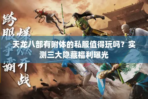 天龙八部有附体的私服值得玩吗?实测三大隐藏福利曝光 天龙八部有附体的私服值得玩吗?实测三大隐藏福利曝光