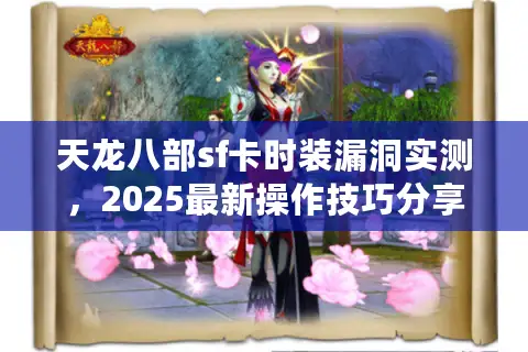 天龙八部sf卡时装漏洞实测，2025最新操作技巧分享