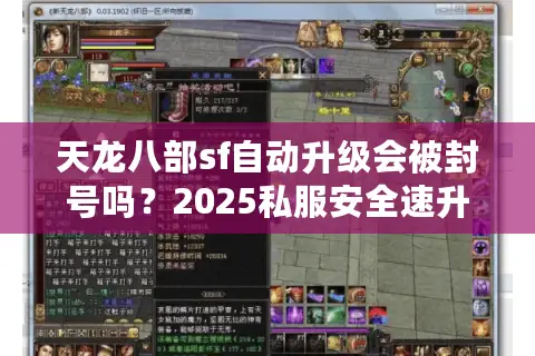 天龙八部sf自动升级会被封号吗?2025私服安全速升方案实测 天龙八部sf自动升级会被封号吗?2025私服安全速升方案实测