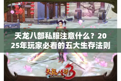 天龙八部私服注意什么？2025年玩家必看的五大生存法则