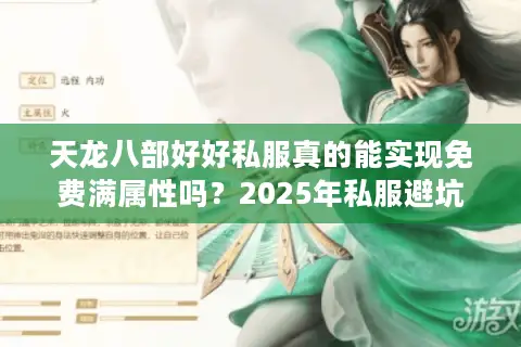 天龙八部好好私服真的能实现免费满属性吗？2025年私服避坑指南