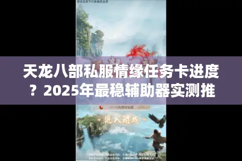 天龙八部私服情缘任务卡进度?2025年最稳辅助器实测推荐 天龙八部私服情缘任务卡进度?2025年最稳辅助器实测推荐