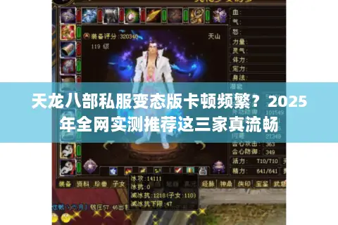 天龙八部私服变态版卡顿频繁？2025年全网实测推荐这三家真流畅