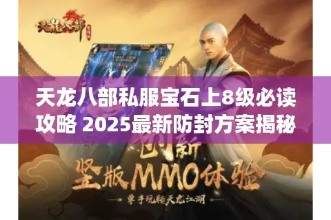 天龙八部私服宝石上8级必读攻略 2025最新防封方案揭秘 天龙八部私服宝石上8级必读攻略 2025最新防封方案揭秘