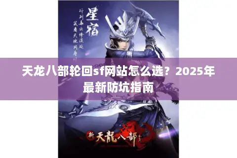 天龙八部轮回sf网站怎么选？2025年最新防坑指南