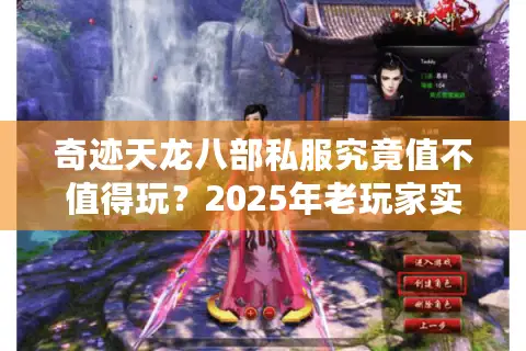 奇迹天龙八部私服究竟值不值得玩?2025年老玩家实测三大爆火版本 奇迹天龙八部私服究竟值不值得玩?2025年老玩家实测三大爆火版本