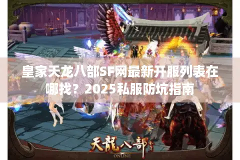 皇家天龙八部SF网最新开服列表在哪找？2025私服防坑指南