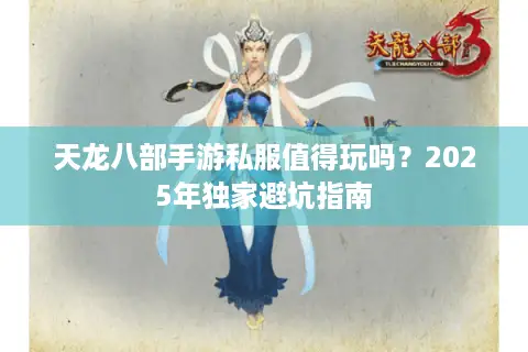 天龙八部手游私服值得玩吗？2025年独家避坑指南